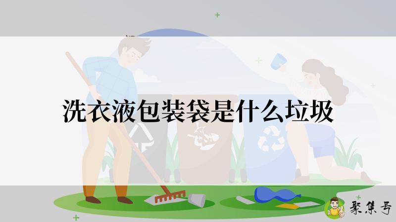详细阅读:洗衣液包装袋是什么垃圾 洗衣液包装袋是什么垃圾