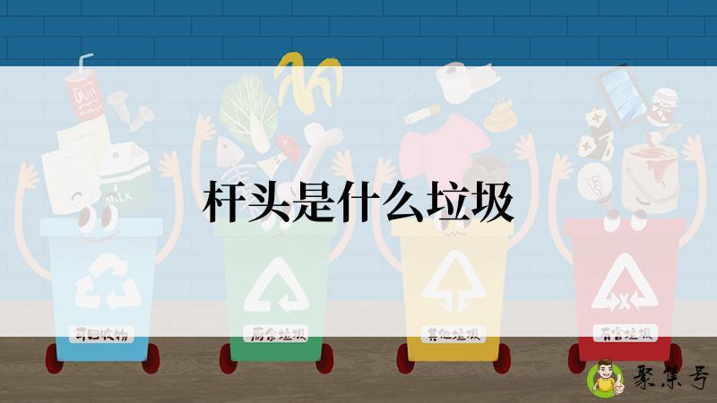 详细阅读:杆头是什么垃圾 杆头是什么垃圾