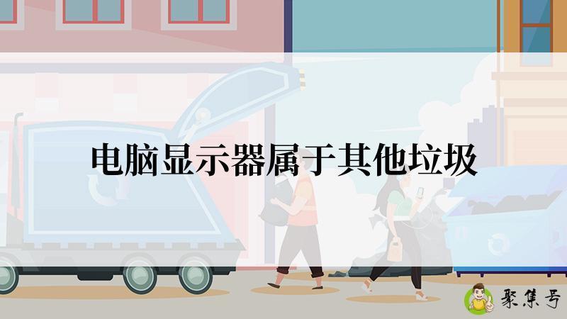 电脑显示器属于其他垃圾